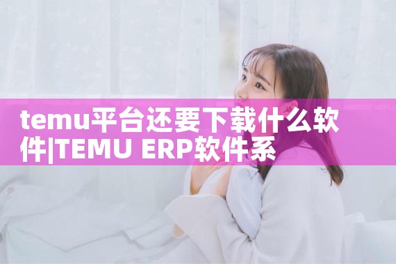 temu平台还要下载什么软件|抖阴