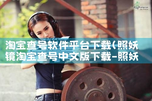 淘宝查号软件平台下载|小蓝视频