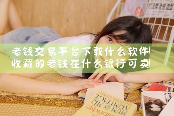 老钱交易平台下载什么软件|杏吧