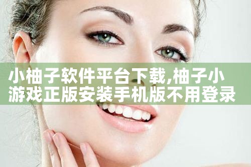 小柚子软件平台下载|抖阴