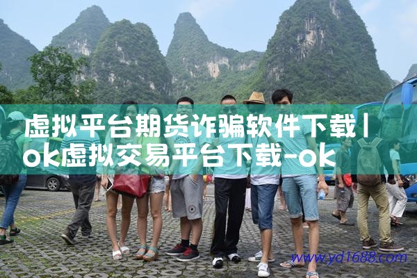 虚拟平台期货诈骗软件下载|抖阴